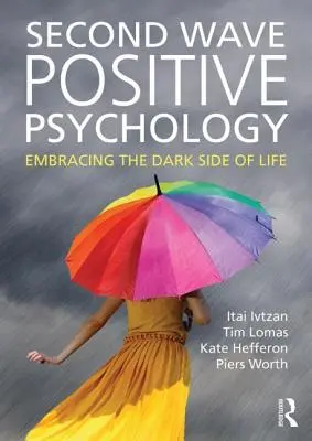 Druhá vlna pozitivní psychologie: Přijmout temnou stránku života - Second Wave Positive Psychology: Embracing the Dark Side of Life