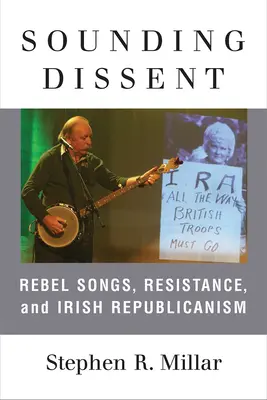 Sounding Dissent: Zvuky: rebelské písně, odboj a irský republikanismus - Sounding Dissent: Rebel Songs, Resistance, and Irish Republicanism