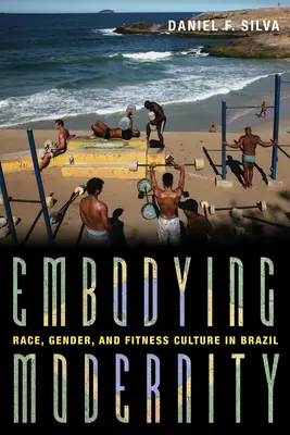 Ztělesnění modernity: Rasa, gender a fitness kultura v Brazílii - Embodying Modernity: Race, Gender, and Fitness Culture in Brazil