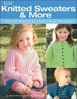 Dětské pletené svetry a další: Více než 30 projektů od návrhářů Cabin Fever - Kids' Knitted Sweaters & More: Over 30 Projects by Cabin Fever Designers
