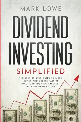 Dividendové investování: Zjednodušené investování - Průvodce krok za krokem, jak vydělávat peníze a vytvářet pasivní příjmy na akciovém trhu s dividendovými akciemi ( - Dividend Investing: Simplified - The Step-by-Step Guide to Make Money and Create Passive Income in the Stock Market with Dividend Stocks (