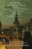 MX kniha nových příběhů Sherlocka Holmese - díl XVIII: Cokoliv zůstane .... Musí to být pravda (1899-1925) - The MX Book of New Sherlock Holmes Stories Part XVIII: Whatever Remains . . . Must Be the Truth (1899-1925)