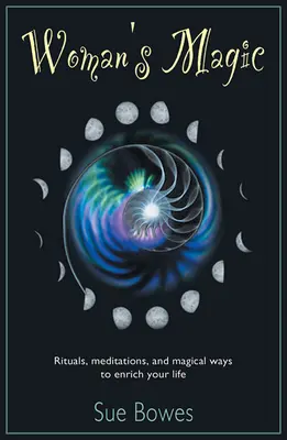 Kouzlo ženy: Rituály, meditace a magické způsoby, jak obohatit svůj život. - Woman's Magic: Rituals, Meditations, and Magical Ways to Enrich Your Life