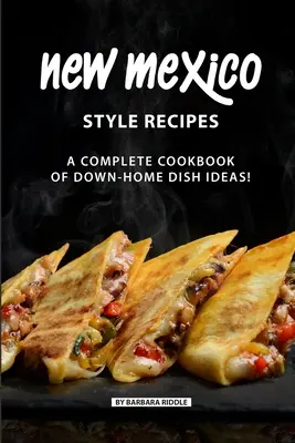 Recepty ve stylu Nového Mexika: Kompletní kuchařka plná nápadů na pokrmy z domácí kuchyně! - New Mexico Style Recipes: A Complete Cookbook of Down-Home Dish Ideas!