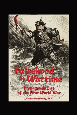Falsehood in Wartime: Propaganda Lies of the First World War. - Falsehood in Wartime.: Propaganda Lies of the First World War.
