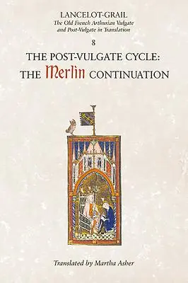 Lancelot-Grail: 8. postvulgátní cyklus Pokračování Merlina: Starofrancouzská artušovská Vulgáta a Post-Vulgáta v překladu - Lancelot-Grail: 8. the Post Vulgate Cycle. the Merlin Continuation: The Old French Arthurian Vulgate and Post-Vulgate in Translation