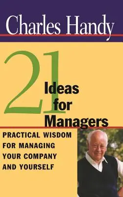 21 nápadů pro manažery: 21 manažerů: Praktická moudrost pro řízení firmy i sebe sama - 21 Ideas for Managers: Practical Wisdom for Managing Your Company and Yourself