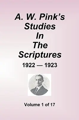 A. W. Pink's Studies In The Scriptures - 1922-23, Volume 1 of 17 - A.W. Pink's Studies In The Scriptures - 1922-23, Volume 1 of 17