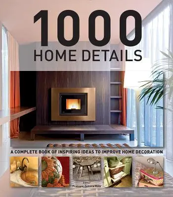 1000 Home Details (Podrobnosti o domově): Kompletní kniha inspirativních nápadů pro zlepšení výzdoby domova - 1000 Home Details: A Complete Book of Inspiring Ideas to Improve Home Decoration