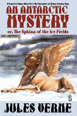 Antarktická záhada aneb Sfinga ledových polí: A Sequel to Edgar Allan Poe's the Narrative of Arthur Gordon Pym (Vyprávění Arthura Gordona Pyma) - An Antarctic Mystery; Or, the Sphinx of the Ice Fields: A Sequel to Edgar Allan Poe's the Narrative of Arthur Gordon Pym