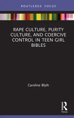 Kultura znásilnění, kultura čistoty a nátlaková kontrola v biblických textech pro dospívající dívky - Rape Culture, Purity Culture, and Coercive Control in Teen Girl Bibles