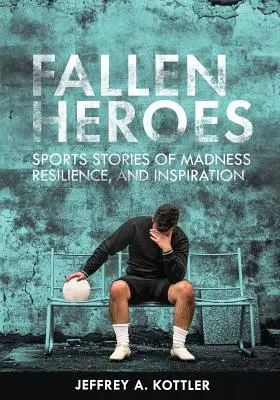 Padlí hrdinové: sportovní příběhy o šílenství, odolnosti a inspiraci - Fallen Heroes: Sports Stories of Madness, Resilience, and Inspiration