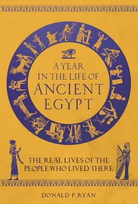 Rok v životě starověkého Egypta: Rok v Egyptě: Skutečný život lidí, kteří tam žili - A Year in the Life of Ancient Egypt: The Real Lives of the People Who Lived There