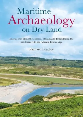 Námořní archeologie na souši: Zvláštní lokality na pobřeží Británie a Irska od prvních zemědělců po atlantskou dobu bronzovou - Maritime Archaeology on Dry Land: Special Sites Along the Coasts of Britain and Ireland from the First Farmers to the Atlantic Bronze Age