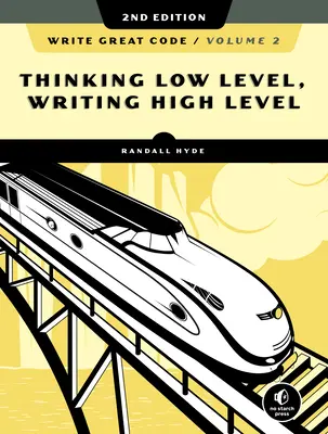 Write Great Code, Volume 2, 2nd Edition: Druhé vydání: Myšlení na nízké úrovni, psaní na vysoké úrovni. - Write Great Code, Volume 2, 2nd Edition: Thinking Low-Level, Writing High-Level