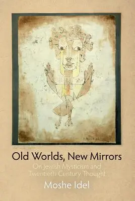 Staré světy, nová zrcadla: O židovské mystice a myšlení dvacátého století. - Old Worlds, New Mirrors: On Jewish Mysticism and Twentieth-Century Thought