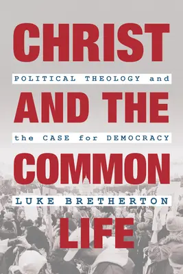 Kristus a společný život: Politická teologie a argumenty pro demokracii Kristus: společný život: politická teologie a argumenty pro demokracii - Christ and the Common Life: Political Theology and the Case for Democracy