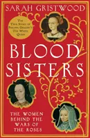 Pokrevní sestry - Ženy v pozadí válek růží - Blood Sisters - The Women Behind the Wars of the Roses