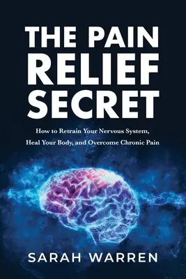 Tajemství úlevy od bolesti: Jak přeladit nervový systém, uzdravit tělo a překonat chronickou bolest - The Pain Relief Secret: How to Retrain Your Nervous System, Heal Your Body, and Overcome Chronic Pain