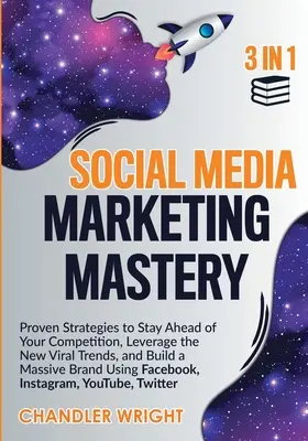 Mistrovství v marketingu na sociálních sítích: 3 v 1 - Osvědčené strategie, jak získat náskok před konkurencí, využít nové virální trendy a vybudovat si masivní značku - Social Media Marketing Mastery: 3 in 1 - Proven Strategies to Stay Ahead of Your Competition, Leverage the New Viral Trends, and Build a Massive Brand