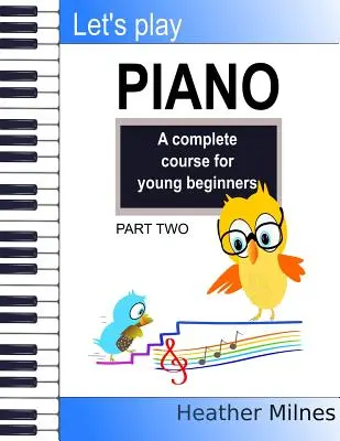 Pojďme hrát na klavír: Ucelený kurz pro mladé začátečníky: Druhý díl: Společný kurz pro začínající klavíristy - Let's Play Piano: A complete course for young beginners: Part Two