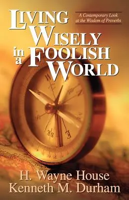 Žít moudře v pošetilém světě: Moudrost Přísloví: současný pohled na moudrost Přísloví - Living Wisely in a Foolish World: A Contemporary Look at the Wisdom of Proverbs
