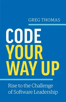 Zakódujte si cestu vzhůru: Jak se dostat na vrchol softwarového leadershipu - Code Your Way Up: Rise to the Challenge of Software Leadership
