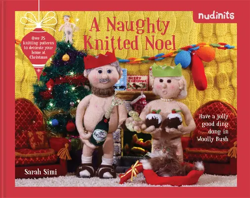 Nahotinky: A Naughty Knitted Noel: Over 20 Knitting Patterns to Decorate Your Home at Christmas (Nezbedné pletené noely: více než 20 vzorů, které vám o Vánocích ozdobí domov) - Nudinits: A Naughty Knitted Noel: Over 20 Knitting Patterns to Decorate Your Home at Christmas