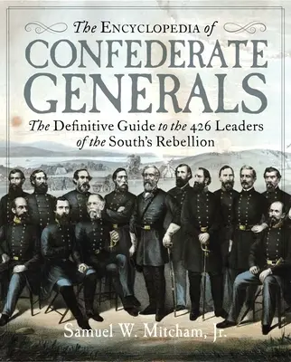 Encyklopedie generálů Konfederace: Definitivní průvodce 426 vůdci jižanského válečného úsilí - The Encyclopedia of Confederate Generals: The Definitive Guide to the 426 Leaders of the South's War Effort