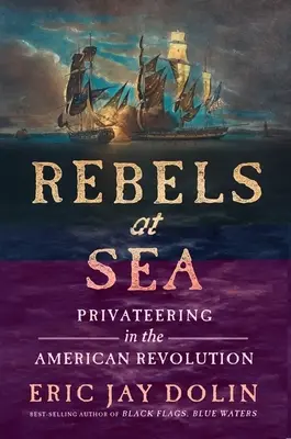Rebelové na moři: Soukromá plavba za americké revoluce - Rebels at Sea: Privateering in the American Revolution