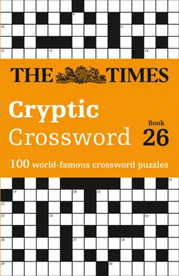The Times Crosswords - The Times Cryptic Crossword Book 26: 100 World-Famous Crossword Huzzles (The Times Křížovky - The Times Kryptické křížovky 26. kniha: 100 světoznámých křížovek) - The Times Crosswords - The Times Cryptic Crossword Book 26: 100 World-Famous Crossword Puzzles