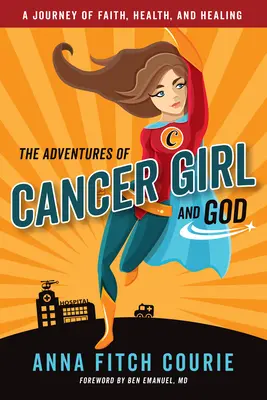 Dobrodružství dívky s rakovinou a Boha: Cesta za vírou, zdravím a uzdravením. - The Adventures of Cancer Girl and God: A Journey of Faith, Health, and Healing