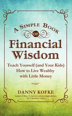 Jednoduchá kniha finanční moudrosti: Naučte sebe (a své děti), jak žít bohatě s malými penězi. - A Simple Book of Financial Wisdom: Teach Yourself (and Your Kids) How to Live Wealthy with Little Money