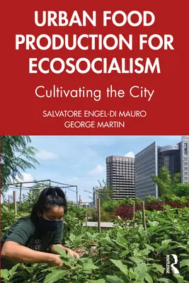 Městská produkce potravin pro ekosocialismus: Kultivace města - Urban Food Production for Ecosocialism: Cultivating the City