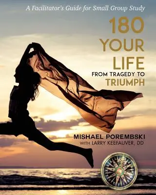 180 Your Life From Tragedy to Triumph: A 12-Month Facilitator's Guide for Small Group Study (Tvůj život od tragédie k triumfu: 12měsíční průvodce pro malé skupiny) - 180 Your Life From Tragedy to Triumph: A 12-Month Facilitator's Guide for Small Group Study