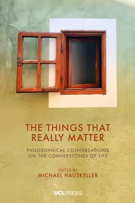 Věci, na kterých opravdu záleží: Filozofické rozhovory o základních kamenech života - The Things That Really Matter: Philosophical Conversations on the Cornerstones of Life