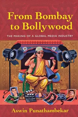 Z Bombaje do Bollywoodu: Vytváření globálního mediálního průmyslu - From Bombay to Bollywood: The Making of a Global Media Industry