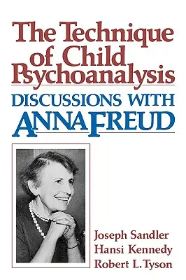 Technika dětské psychoanalýzy: Diskuse s Annou Freudovou - Technique of Child Psychoanalysis: Discussions with Anna Freud