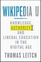 Wikipedia U: Znalosti, autorita a liberální vzdělávání v digitálním věku - Wikipedia U: Knowledge, Authority, and Liberal Education in the Digital Age