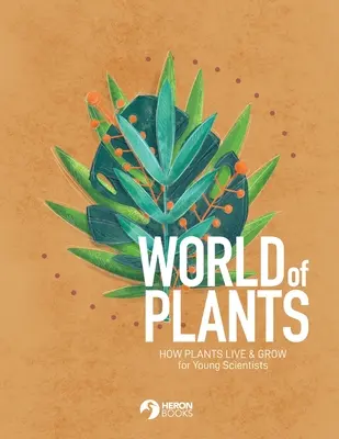 Svět rostlin: Jak rostliny žijí a rostou pro mladé vědce - World of Plants: How plants live & grow for Young Scientists