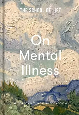 Škola života: O duševních nemocech: Co může uklidnit, uklidnit a utěšit? - The School of Life: On Mental Illness: What Can Calm, Reassure and Console