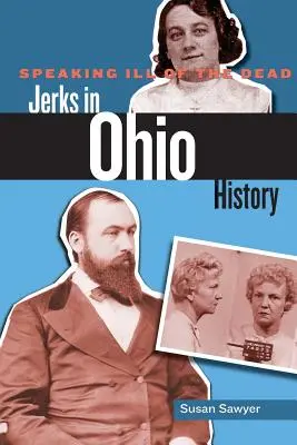 Mluvit špatně o mrtvých: Blbci v dějinách Ohia - Speaking Ill of the Dead: Jerks in Ohio History