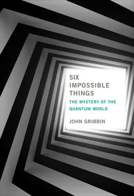 Šest nemožných věcí: Záhada kvantového světa - další zajímavé vědecké poznatky - Six Impossible Things: The Mystery of the Quantum World
