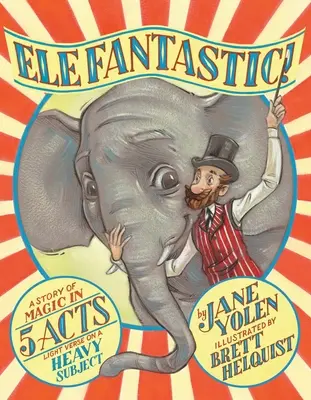Elefantastic!: Příběh o kouzlech v pěti dějstvích: Vydání: Magie v jednom příběhu: Lehké verše na těžké téma - Elefantastic!: A Story of Magic in 5 Acts: Light Verse on a Heavy Subject