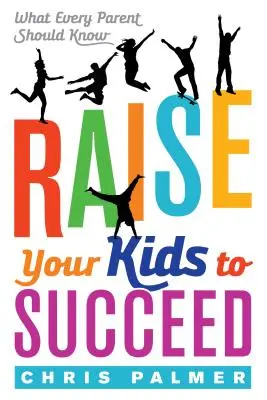 Vychovejte své děti k úspěchu: Co by měl vědět každý rodič - Raise Your Kids to Succeed: What Every Parent Should Know