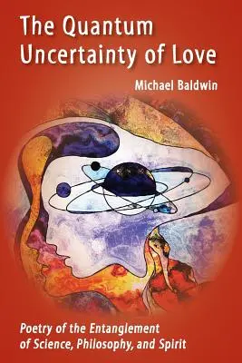 Kvantová neurčitost lásky: Kvantová nejistota: poezie o propletenosti vědy, filozofie a ducha - The Quantum Uncertainty of Love: Poetry of the Entanglement of Science, Philosophy, and Spirit