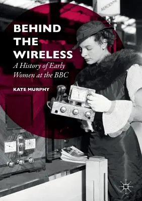 Za bezdrátovým připojením: A History of Early Women at the BBC (Historie prvních žen v BBC) - Behind the Wireless: A History of Early Women at the BBC