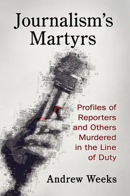 Mučedníci žurnalistiky: Profily reportérů a dalších osobností, které byly zavražděny při výkonu služby - Journalism's Martyrs: Profiles of Reporters and Others Murdered in the Line of Duty
