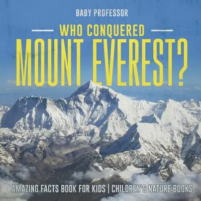 Kdo dobyl Mount Everest? Úžasná fakta Kniha pro děti Dětské knihy o přírodě - Who Conquered Mount Everest? Amazing Facts Book for Kids Children's Nature Books