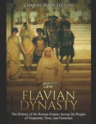 Dynastie Flaviovců: Dějiny římské říše za vlády Vespasiána, Tita a Domiciána - The Flavian Dynasty: The History of the Roman Empire during the Reigns of Vespasian, Titus, and Domitian